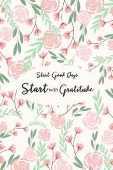 Paperback Start Good Days Start with Gratitude: Start Each Day by Writing Down Three Things You Are Thankful Book