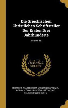 Hardcover Die Griechischen Christlichen Schriftsteller Der Ersten Drei Jahrhunderte; Volume 16 [German] Book