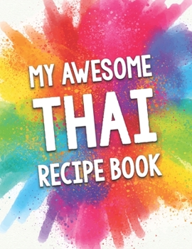 Paperback My Awesome Thai Recipe Book: A Beautiful 100 Thai Recipe Book Gift Ready To Be Filled with Delicious Dishes From Thailand. Book