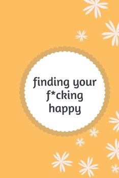 Paperback finding your f*cking happy: A Journal to Help Pave the Way for Positive Sh*t Ahead (Zen as F*ck Journals) Book