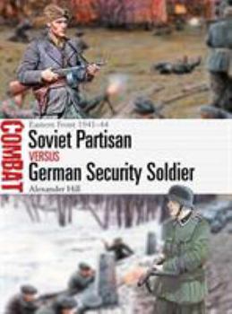 Soviet Partisan Vs German Security Soldier: Eastern Front 1941-44 - Book #44 of the Combat