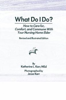 Paperback What Do I Do?: How to Care for, Comfort, and Commune With Your Nursing Home Elder, Revised and Illustrated Edition Book