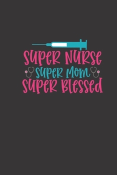 super nurse super mom super blessed: small lined Nurse Quotes Notebook / Travel Journal to write in (6'' x 9'') 120 pages