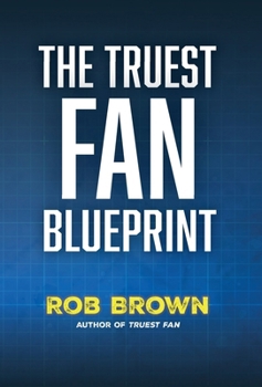 Hardcover The Truest Fan Blueprint: Focus on What Matters to Achieve Your Most Cherished Goals Book