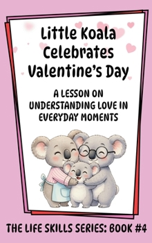 Little Koala Celebrates Valentine's Day : A Lesson on Understanding Love in Everyday Moments