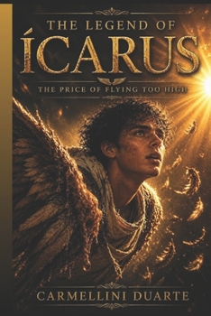 The Legend of Icarus: The Price of Flying Too High (Mitologias do Mundo: As Histórias que Moldaram a Humanidade)