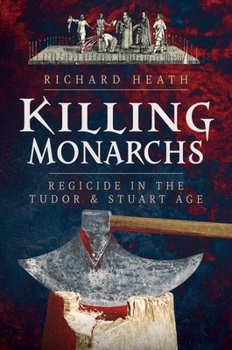 Hardcover Killing Monarchs: Regicide in the Tudor and Stuart Age Book