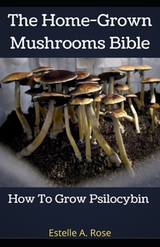 Paperback The Home-Grown Mushrooms Bible: How To Grow Psilocybin Book