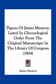 Paperback Papers of James Monroe: Listed in Chronological Order from the Original Manuscripts in the Library of Congress (1904) Book