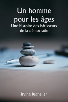 Paperback Un homme pour les âges Une histoire des bâtisseurs de la démocratie [French] Book