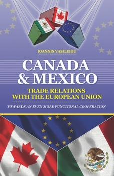 Paperback Canada and Mexico: Trade Relations with the European Union: Towards an Even More Functional Cooperation Book