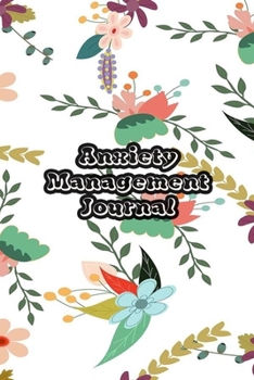 Paperback Anxiety Management Journal: Exercises to Soothe Stress & Eliminate Anxiety or Anger Mood Tracker Notebook & Worksheet To Stop Worrying and End Pan Book