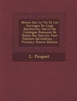 Paperback Notice Sur La Vie Et Les Ouvrages De Luigi Boccherini, Suivie Du Catalogue Raisonn? De Toutes Ses Oeuvres Tant Publi?es Qu'in?dites... [French] Book