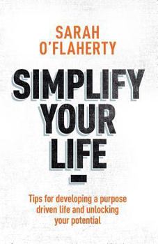 Paperback Simplify Your Life: Tips for Developing a Purpose Driven Life and Unlocking Your Potential Book