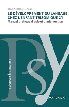 Le développement du langage chez l'enfant trisomique 21: Manuel pratique d'aide et d'intervention