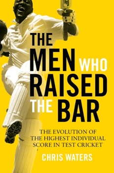 Hardcover The Men Who Raised the Bar: The Evolution of the Highest Individual Score in Test Cricket Book