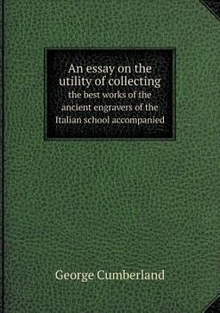 Paperback An essay on the utility of collecting the best works of the ancient engravers of the Italian school accompanied Book