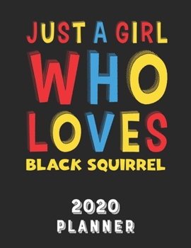 Just A Girl Who Loves Black Squirrel 2020 Planner: Weekly Monthly 2020 Planner For Girl Women Who Loves Black Squirrel 8.5x11 67 Pages
