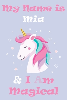 Paperback My Name is Mia and I am magical Unicorn Notebook / Journal 6x9 Ruled Lined 120 Pages School Degree Student Graduation university: Mia's Personalized N Book