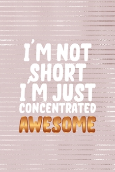 I'm Not Short I'm Just Concentrated Awesome: Short People Notebook Journal Composition Blank Lined Diary Notepad 120 Pages Paperback Pink Strokes