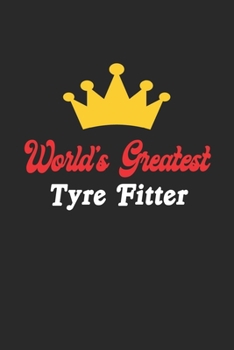 World's Greatest Tyre Fitter  Notebook - Funny Tyre Fitter  Journal Gift: Future Tyre Fitter  Student Lined Notebook / Journal Gift, 120 Pages, 6x9, Soft Cover, Matte Finish