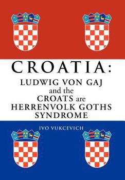 Hardcover Croatia: Ludwig Von Gaj and the Croats Are Herrenvolk Goths Syndrome: Ludwig Von Gaj and the Croats Are Herrenvolk Goths Syndro [Multiple Languages] Book