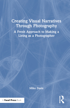Hardcover Creating Visual Narratives Through Photography: A Fresh Approach to Making a Living as a Photographer Book