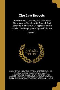 The Law Reports: Queen's Bench Division, and on Appeal Therefrom in the Court of Appeal, and Decisions in the Court of Appeal Criminal Division and Employment Appeal Tribunal; Volume 1