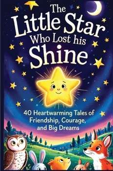 Paperback The Little Star Who Lost His Shine: 40 Heartwarming Stories Of Friendship, Courage, And Big Dreams For Kids 5-12 Book