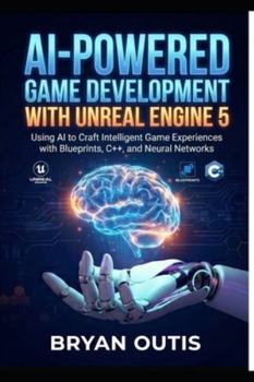 Paperback AI-Powered Game Development with Unreal Engine 5: Using AI to Craft Intelligent Game Experiences with Blueprints, C++, and Neural Networks Book