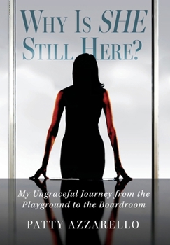 Why Is SHE Still Here? My Ungraceful Journey from the Playground to the Boardroom