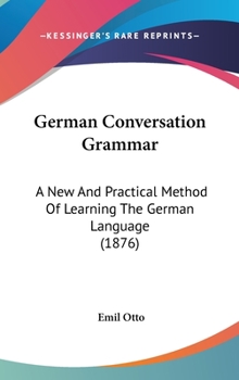 Hardcover German Conversation Grammar: A New And Practical Method Of Learning The German Language (1876) Book