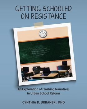 Paperback Getting Schooled on Resistance: An Exploration of Clashing Narratives in Urban School Reform Book