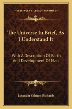 Paperback The Universe In Brief, As I Understand It: With A Description Of Earth And Development Of Man Book