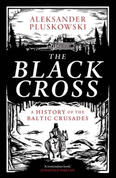 The Black Cross: A History of the Baltic Crusades