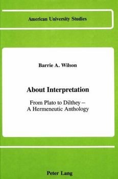 Hardcover About Interpretation: From Plato to Dilthey - A Hermeneutic Anthology Book