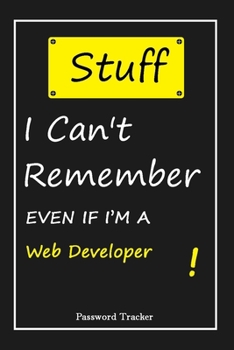 Paperback STUFF! I Can't Remember EVEN IF I'M A Web Developer: An Organizer for All Your Passwords and Shity Shit with Unique Touch - Password Tracker - 120 Pag Book