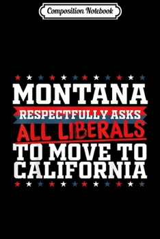 Composition Notebook: Montana Asks Liberals Move to California Republican  Journal/Notebook Blank Lined Ruled 6x9 100 Pages