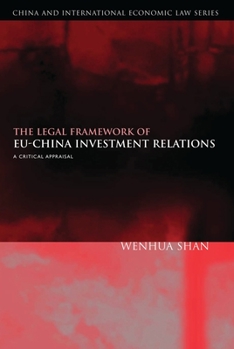 The Legal Framework of Eu-china Investment Relations: A Critical Appraisal (China and International Economic Law) - Book  of the China and International Economic Law