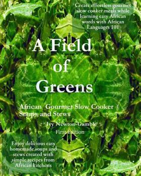 A Field of Greens: Gourmet African Slow Cooker Soups and Stews