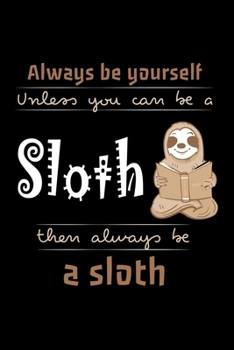 Paperback Always Be Yourself Unless You Can Be A Sloth Then Always Be A Sloth: Blank Lined Journal For Sloth Lovers, Black Cover Book