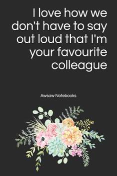 Paperback I love how we don't have to say out loud that I'm your favourite colleague Book