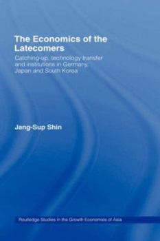 Hardcover The Economics of the Latecomers: Catching-Up, Technology Transfer and Institutions in Germany, Japan and South Korea Book