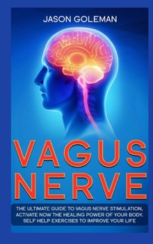 Hardcover Vagus Nerve: The Ultimate Guide to Vagus Nerve Stimulation, Activate NOW The Healing Power of Your Body. Self Help Exercises to Imp Book