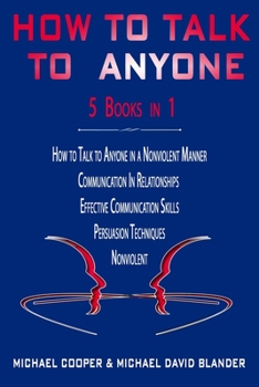 Paperback How to Talk to Anyone - 5 Books in 1: Communication in Relationships + Effective Communication Skills + Persuasion Techniques + Nonviolent + How to Ta Book