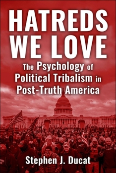 Hardcover Hatreds We Love: The Psychology of Political Tribalism in Post-Truth America Book