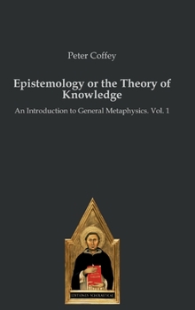 Hardcover Epistemology or the Theory of Knowledge: An Introduction to General Metaphysics. Vol. 1 Book