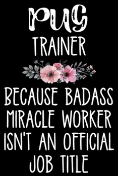 Pug Trainer Because Badass Miracle Worker Isn't An Official Job Title: Funny Pug Training Log Book gifts. Best Dog Training Log Book gifts For Dog ... Training Log Book Gifts is the perfect gifts.