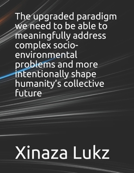 Paperback The upgraded paradigm we need to be able to meaningfully address complex socio-environmental problems and more intentionally shape humanity's collecti Book