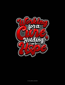 Paperback Working For A Cure, Holding On To Hope: 3 Column Ledger Book